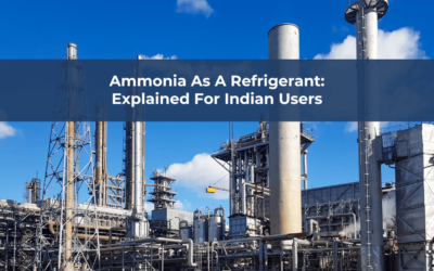 Ammonia As a Refrigerant: Explained for Indian Users