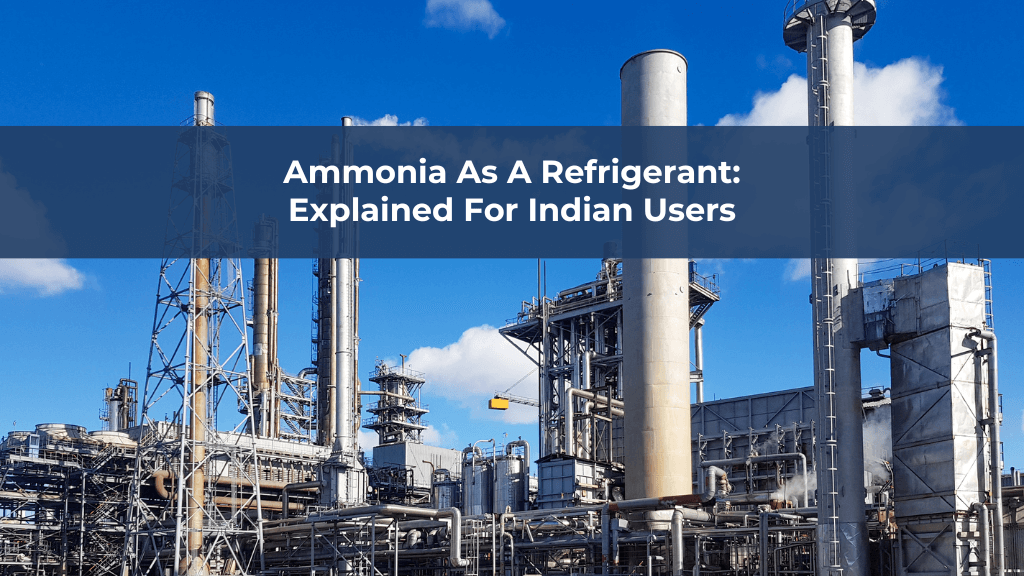 Ammonia As a Refrigerant Explained For Indian Users