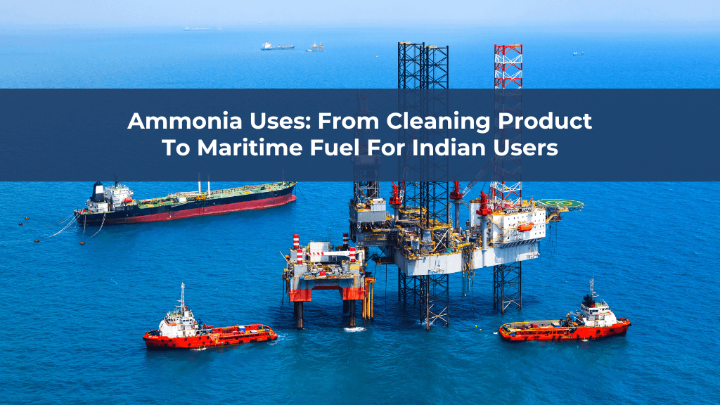 Ammonia Uses From Cleaning Product To Maritime Fuel For Indian Users