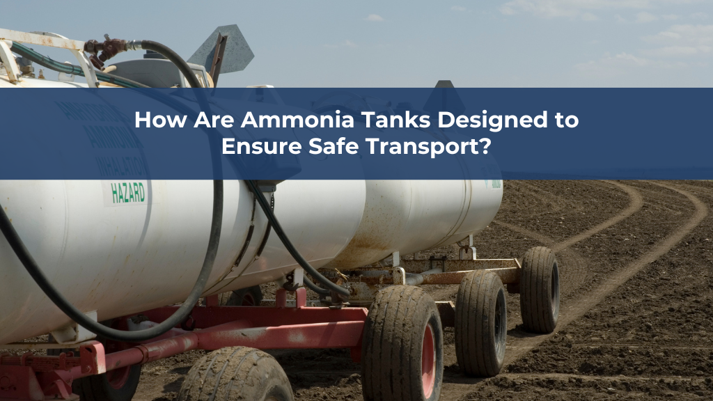 How Are Ammonia Tanks Designed to Ensure Safe Transport?