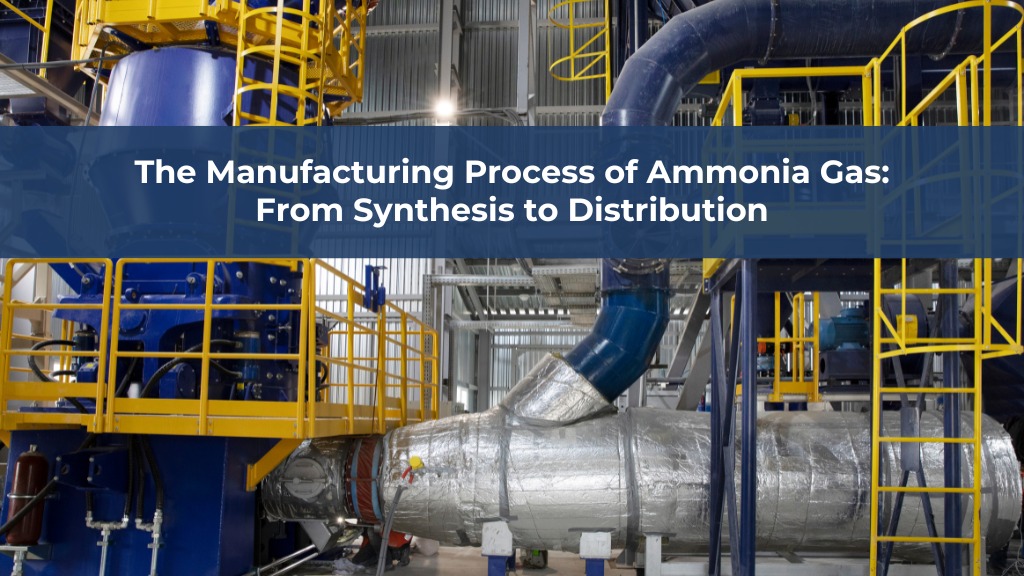 The Manufacturing Process of Ammonia Gas: From Synthesis to Distribution